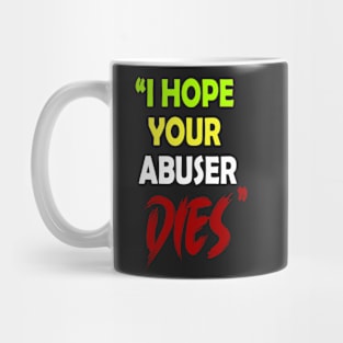 I Hope Your Abuser Dies Mug